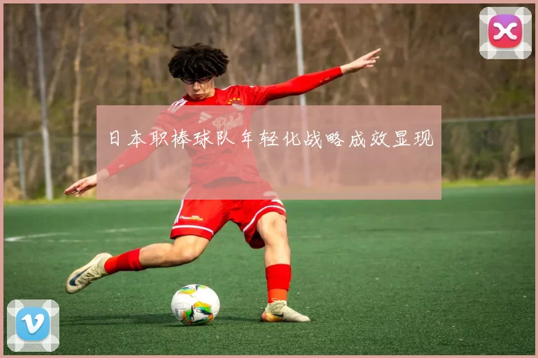 日本职棒球队年轻化战略成效显现