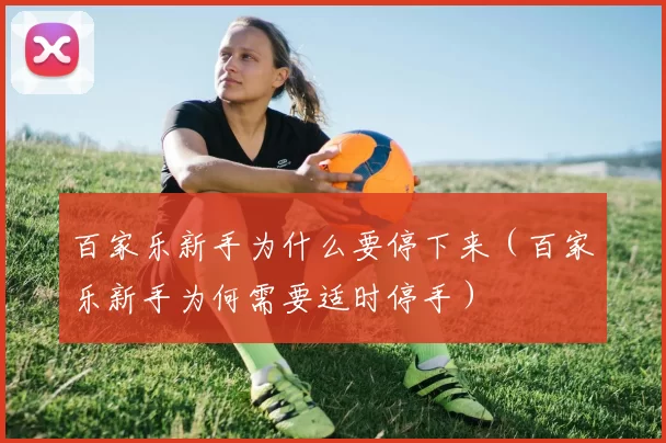 百家乐新手为什么要停下来（百家乐新手为何需要适时停手）