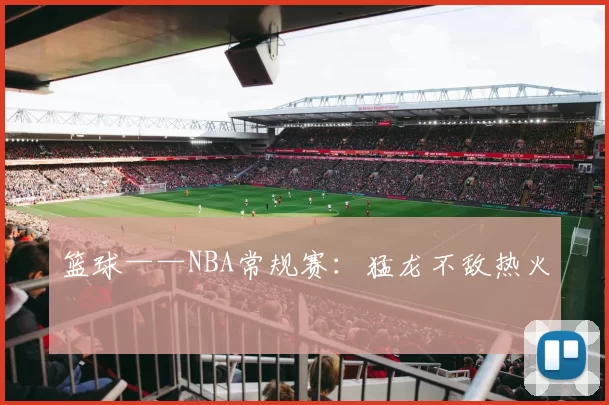 篮球——NBA常规赛：猛龙不敌热火