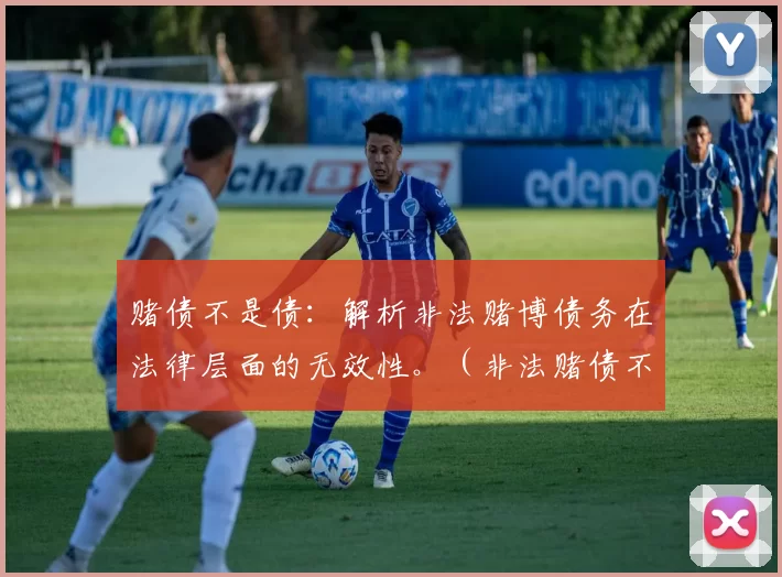 赌债不是债：解析非法赌博债务在法律层面的无效性。（非法赌债不具法律效力：“赌债”为何不算债务）