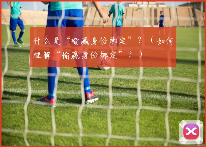 什么是“输赢身份绑定”？（如何理解“输赢身份绑定”？）