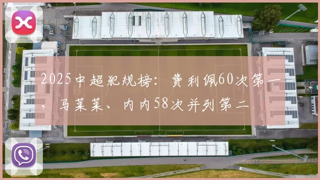2025中超犯规榜：费利佩60次第一，马莱莱、内内58次并列第二