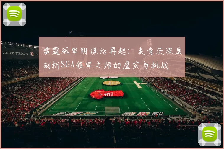 雷霆冠军阴谋论再起：麦肯茨深度剖析SGA领军之师的虚实与挑战