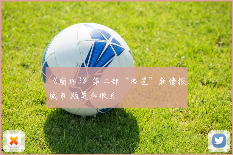 《崩坏3》第二部“洛星”新情报：城市 瓯夏和琅丘