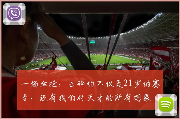 一场血栓，击碎的不仅是21岁的赛季，还有我们对天才的所有想象