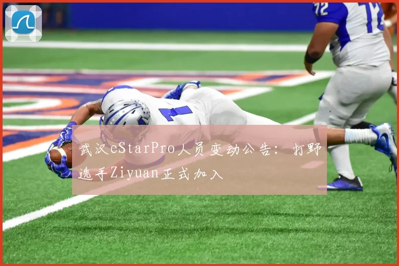 武汉eStarPro人员变动公告：打野选手Ziyuan正式加入